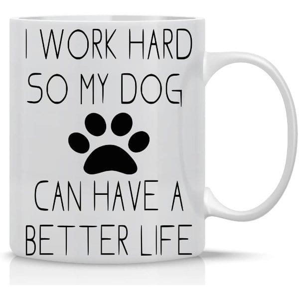 "I Work Hard So My Dog Can Have a Better Life" 11 oz. Coffee Mug